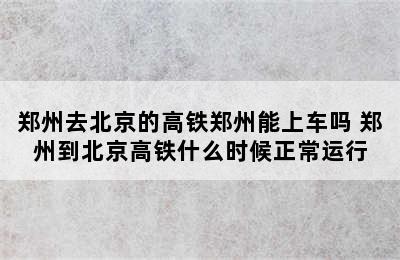 郑州去北京的高铁郑州能上车吗 郑州到北京高铁什么时候正常运行